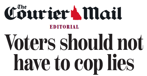 Courier-Mail "Voters should not have to cop lies"