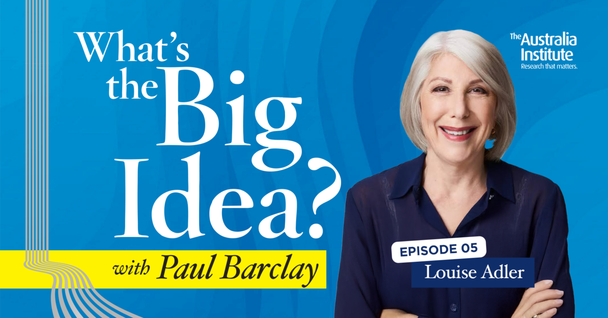 What's the Big Idea? with Louise Adler